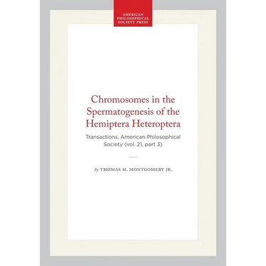 Chromosomes in the Spermatogenesis of the Hemiptera Heteroptera: Transactions, American Philosophical Society (Vol. 21, Part 3)