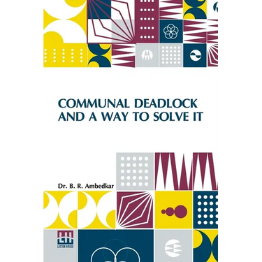 Communal Deadlock And A Way To Solve It: Address Delivered At The Session Of The All India Scheduled Castes Federation Held In Bombay On May 6, 1945