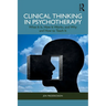Clinical Thinking in Psychotherapy: What It Is, How It Works, and Why and How to Teach It