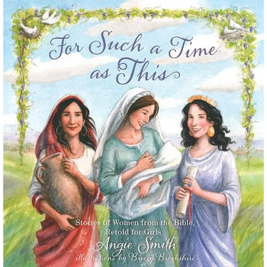 For Such a Time as This: Stories of Women from the Bible, Retold for Girls