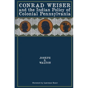Conrad Weiser and the Indian Policy of Colonial Pennsylvania