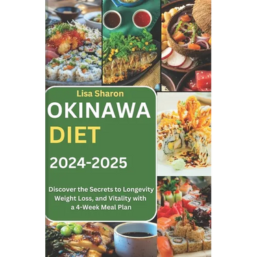 Okinawa Diet 2024-2025: Discover the Secrets to Longevity, Weight Loss, and Vitality with a 4-Week Meal Plan