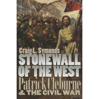 Stonewall of the West: Patrick Cleburne and the Civil War