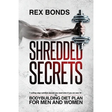 Shredded Secrets: 7 Cutting Edge Nutrition Secrets You Need Even If You Are Over 50 - The Bodybuilding Diet Plan For Men And Women