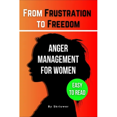 The Anger Management Self-Help Book for Women: From Frustration to Freedom