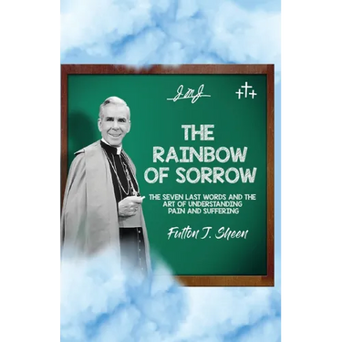The Rainbow of Sorrow: The Seven Last Words and the Art of Understanding Pain and Suffering