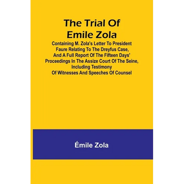 The trial of Emile Zola: containing M. Zola's letter to President Faure relating to the Dreyfus case, and a full report of the fifteen days' proceedin