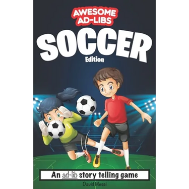 Awesome Ad-Libs Soccer Edition: An Ad-Lib Story Telling Game