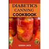 The Diabetics Canning Cookbook: Preserve Health, Preserve Flavor: Canning Recipes for Diabetics