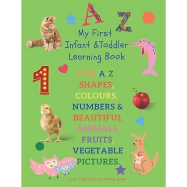 My First Infant & Toddles Learning Book: FUN A-Z, SHAPES, COLOURS, NUMBERS & BEAUTIFUL ANIMALS, FRUITS, VEGETABLE PICTURES.: Perfect for children age