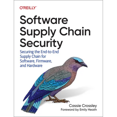 Software Supply Chain Security: Securing the End-To-End Supply Chain for Software, Firmware, and Hardware