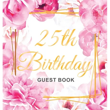 25th Birthday Guest Book: An Elegant Floral Keepsake for Her 25th Birthday - Square Hardcover Guest Sign-In Book for Her with 105 Pages for Wishes, Me