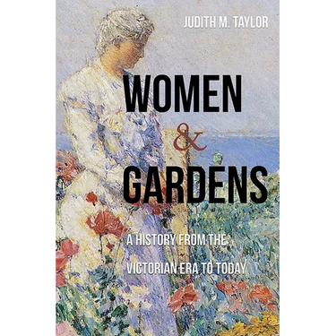 Women and Gardens: A History from the Victorian Era to Today