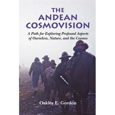The Andean Cosmovision: A Path for Exploring Profound Aspects of Ourselves, Nature, and the Cosmos
