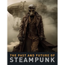 The Past and Future of Steampunk: An Illustrated Journey Through the Art, Invention, and Imagination of Victorian Futurism.