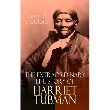 The Extraordinary Life Story of Harriet Tubman: The Female Moses Who Led Hundreds of Slaves to Freedom as the Conductor on the Underground Railroad (2