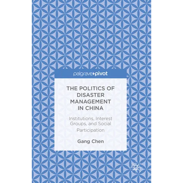 The Politics of Disaster Management in China: Institutions, Interest Groups, and Social Participation