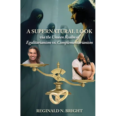 A Supernatural Look, Via the Unseen Realm, of Egalitarianism vs. Complementarianism