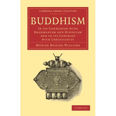 Buddhism: In Its Connexion with Brahmanism and Hinduism and in Its Contrast with Christianity