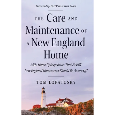 The Care and Maintenance of a New England Home: 250+ Home Upkeep Items That EVERY New England Homeowner Should Be Aware Of!