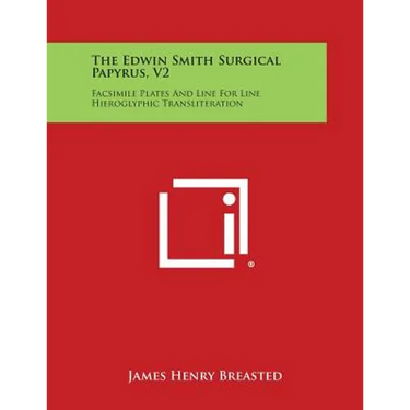 The Edwin Smith Surgical Papyrus, V2: Facsimile Plates and Line for Line Hieroglyphic Transliteration