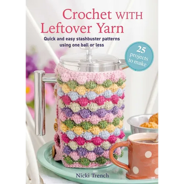 Crochet with Leftover Yarn: Quick and Easy Stashbuster Patterns Using One Ball or Less