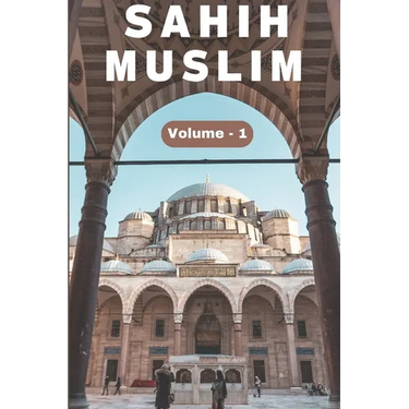 Sahih Muslim Hadith (Volume 1) in English Only English Translation: Sahih Al Muslim Hadith (Volume 1) In English Language Only English Translation