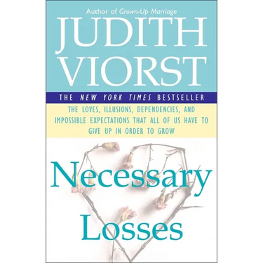 Necessary Losses: The Loves Illusions Dependencies and Impossible Expectations That All of Us Have