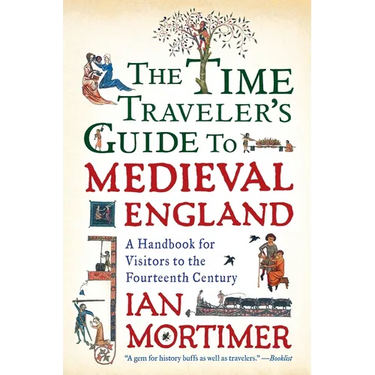 The Time Traveler's Guide to Medieval England: A Handbook for Visitors to the Fourteenth Century