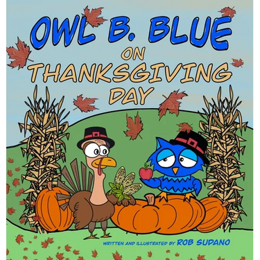 Owl B. Blue on Thanksgiving Day: A Children's Book About A Little Owl WHOOO Learns What It Means To Give Thanks And What To Be Thankful For!