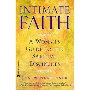 Intimate Faith: A Woman's Guide to the Spiritual Disciplines