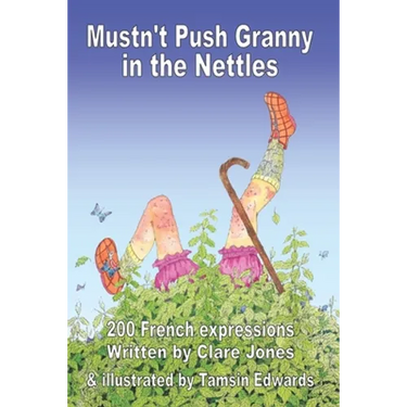 Mustn't Push Granny in the Nettles: 200 French Expressions