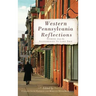 Western Pennsylvania Reflections: Stories from the Alleghenies to Lake Erie