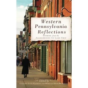 Western Pennsylvania Reflections: Stories from the Alleghenies to Lake Erie