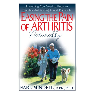 Easing the Pain of Arthritis Naturally: Everything You Need to Know to Combat Arthritis Safely and Effectively