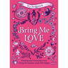 Bring Me Love: Finding and Keeping Love Using Divination and Folk Magic