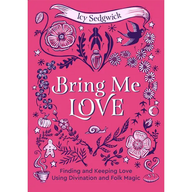 Bring Me Love: Finding and Keeping Love Using Divination and Folk Magic