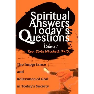 Spiritual Answers Today's Questions: The Importance and Relevance of God in Today's Society: Volume One