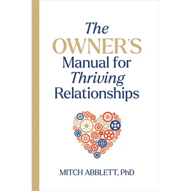 The Owner's Manual for Thriving Relationships