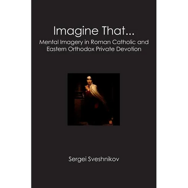 Imagine That...: Mental Imagery in Roman Catholic and Eastern Orthodox Private Devotion