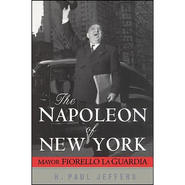 The Napoleon of New York: Mayor Fiorello La Guardia