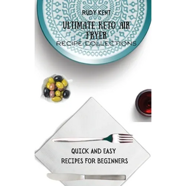 Ultimate Keto Air Fryer Recipe Collections: Quick and Easy Recipes For Beginners