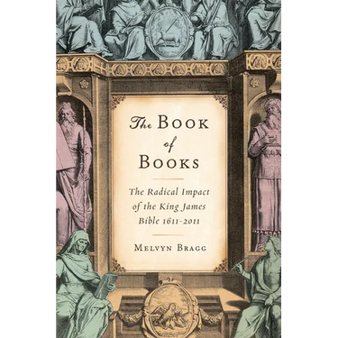 The Book of Books: The Radical Impact of the King James Bible 1611-2011