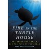 Fire in the Turtle House: The Green Sea Turtle and the Fate of the Ocean