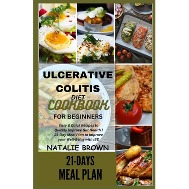 Ulcerative Colitis Diet Cookbook for Beginners: Easy & Quick Recipes to Quickly Improve Gut Health 21-Day Meal Plan to Improve your Well-Being with IB