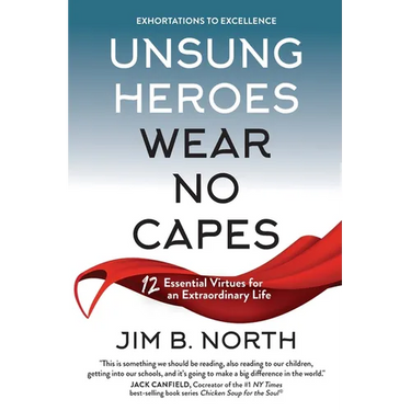 Unsung Heroes Wear No Capes: 12 Essential Virtues for an Extraordinary Life