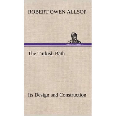 The Turkish Bath Its Design and Construction