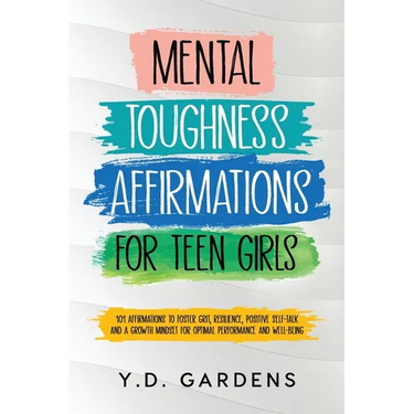 Mental Toughness Affirmations for Teen Girls: 101 Affirmations to Foster Grit, Resilience, Positive Self-Talk and a Growth Mindset for Optimal Perform