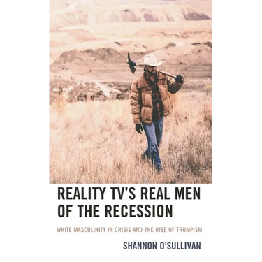 Reality Tv's Real Men of the Recession: White Masculinity in Crisis and the Rise of Trumpism