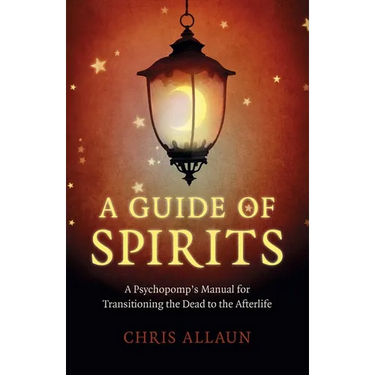 A Guide of Spirits: A Psychopomp's Manual for Transitioning the Dead to the Afterlife